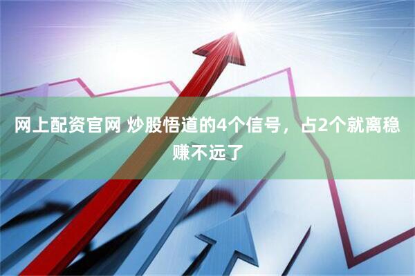 网上配资官网 炒股悟道的4个信号，占2个就离稳赚不远了